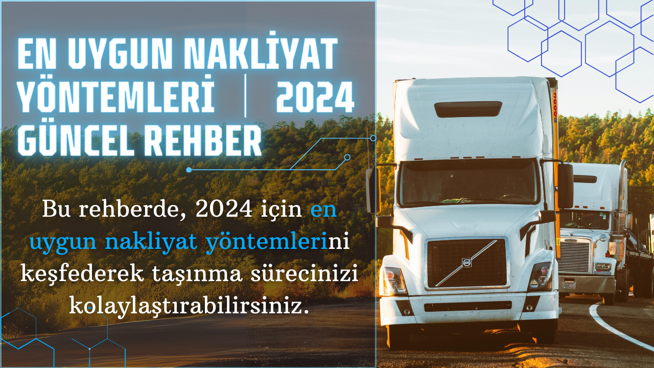 En Uygun Nakliyat Yöntemleri Nelerdir? 2024 Güncel Rehber